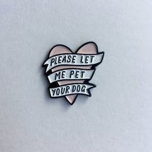 Load image into Gallery viewer, PLEASE LET ME PET YOUR DOG ENAMEL PIN
